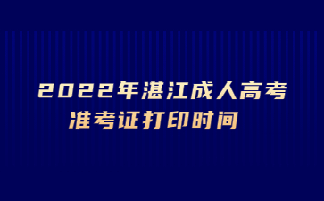 2022年湛江成人高考準考證打印時間