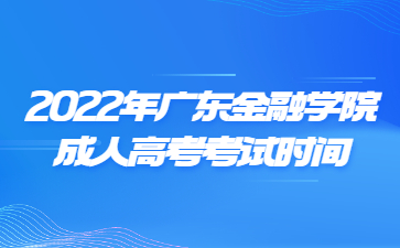 2022年廣東金融學(xué)院成人高考考試時(shí)間