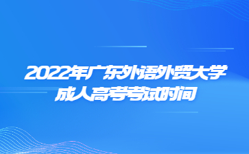 2022年廣東外語(yǔ)外貿(mào)大學(xué)成人高考考試時(shí)間
