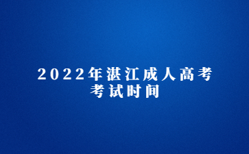 2022年湛江成人高考考試時(shí)間