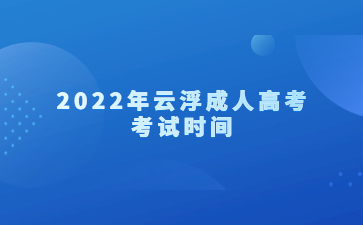 2022年云浮成人高考考試時(shí)間