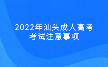 2022年汕頭成人高考考試注意事項(xiàng)