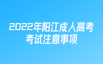 2022年陽江成人高考考試注意事項