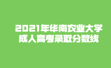 2021年華南農(nóng)業(yè)大學(xué)成人高考錄取分?jǐn)?shù)線