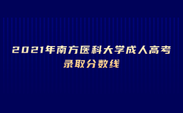 2021年南方醫(yī)科大學(xué)成人高考錄取分?jǐn)?shù)線