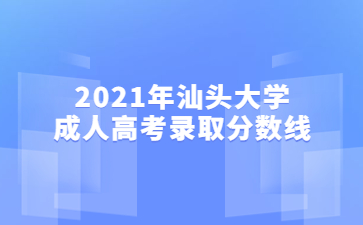 2021年汕頭大學(xué)成人高考錄取分?jǐn)?shù)線
