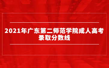2021年廣東第二師范學(xué)院成人高考錄取分?jǐn)?shù)線