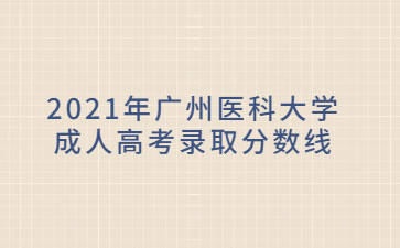 2021年廣州醫(yī)科大學(xué)成人高考錄取分?jǐn)?shù)線