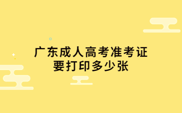 廣東成人高考準(zhǔn)考證要打印多少?gòu)?
