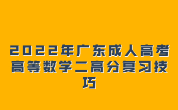 2022年廣東成人高考高等數(shù)學(xué)二高分復(fù)習(xí)技巧