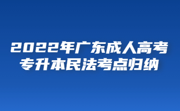 2022年廣東成人高考專(zhuān)升本民法考點(diǎn)歸納(二)