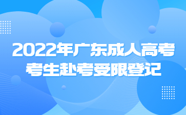 2022年廣東成人高考考生赴考受限登記