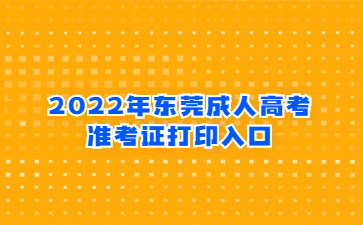 2022年?yáng)|莞成人高考準(zhǔn)考證打印入口