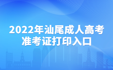2022年汕尾成人高考準(zhǔn)考證打印入口