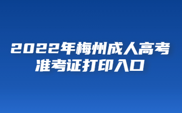 2022年梅州成人高考準(zhǔn)考證打印入口