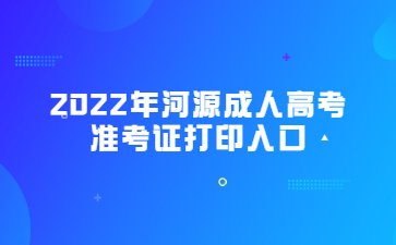 2022年河源成人高考準(zhǔn)考證打印入口