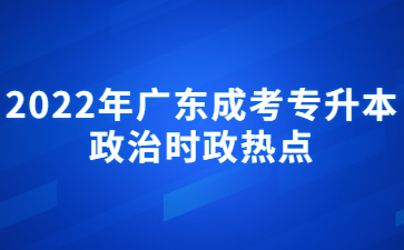2022年廣東成考專升本政治時(shí)政熱點(diǎn)