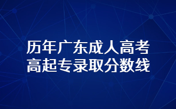 歷年廣東成人高考高起專錄取分?jǐn)?shù)線